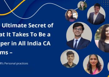 The Ultimate Secret of What It Takes To Be a Topper in All India Chartered Accountancy Exams as per ICAI Exam Requirements – From AIR’s Personal practices