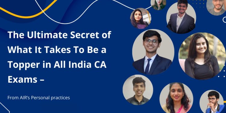 The Ultimate Secret of What It Takes To Be a Topper in All India Chartered Accountancy Exams as per ICAI Exam Requirements – From AIR’s Personal practices