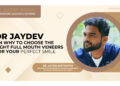 Dr. Jaydev on Why to Choose the Right Full Mouth Veneers for Your Perfect Smile