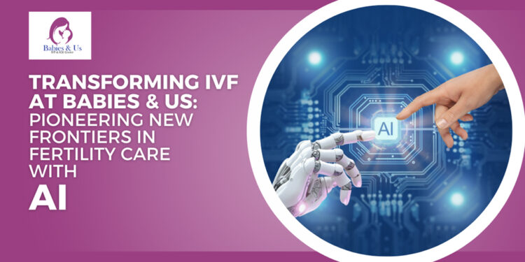 Transforming IVF at Babies & Us: Pioneering New Frontiers in Fertility Care with AI