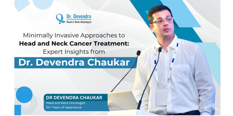 Minimally Invasive Approaches to Head and Neck Cancer Treatment: Expert Insights from Dr. Devendra Chaukar