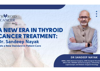Minimizing Treatment, Maximizing Care: Dr. Sandeep Nayak Redefines Thyroid Cancer Treatment