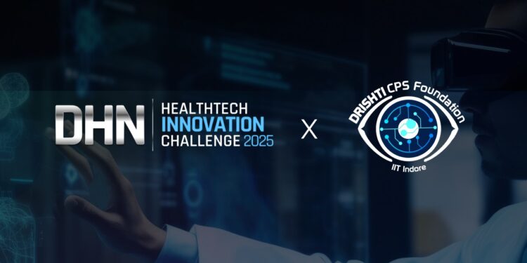 IIT Indore’s IITI Drishti CPS Foundations join hands with DHN to launch HealthTech Innovation Challenge 2025
