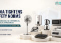 India Tightens Safety Norms for Household & Commercial Electrical Appliances: What It Means for Buyers and Sellers