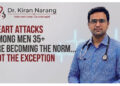 Heart Attacks Among Men 35+ Are Becoming the Norm, Not the Exception, Warns Dr. Kiran Narang