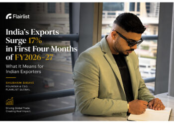 India’s Exports Surge 17% in First Four Months of FY2026-27- What It Means for Indian Exporters: Shubham Bibave & FlairList Global
