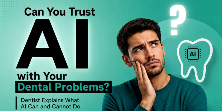 Can You Trust AI with Your Dental Problems? Dentist Explains What AI Can and Cannot Do